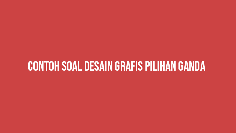 Contoh Soal Desain Grafis Pilihan Ganda Dan Jawabannya 7452