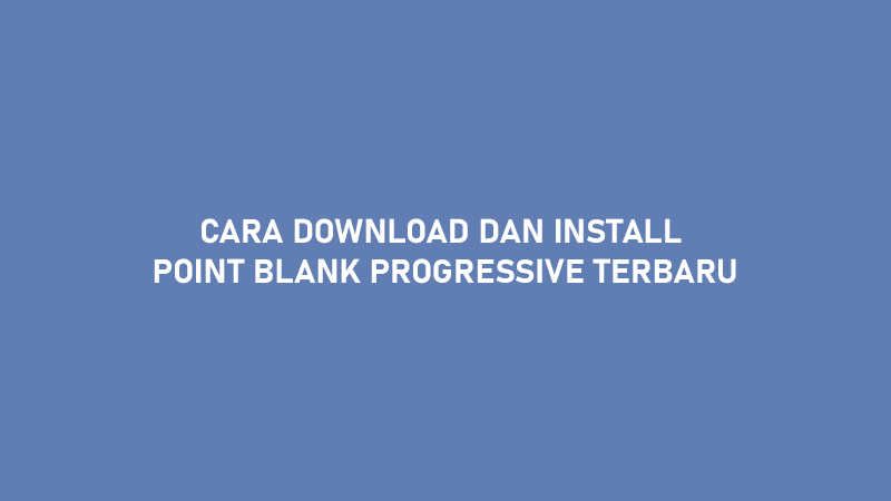 Cara Download dan Install Point Blank Progressive